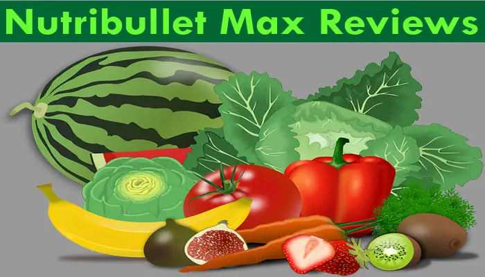 Nutribullet Max Reviews
