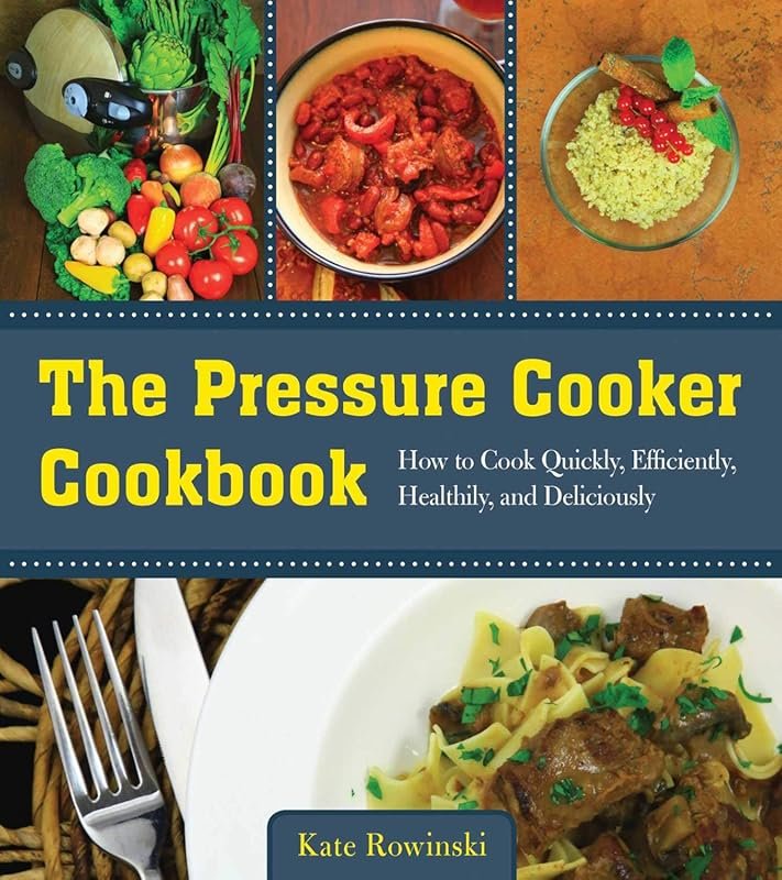 The Pressure Cooker Cookbook: Quick, Healthy, Delicious Meals Made Eas