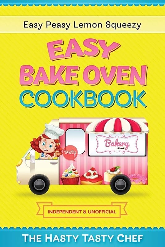 Easy Bake Oven Cookbook: Easy Peasy Lemon Squeezy Recipes for Young Ch