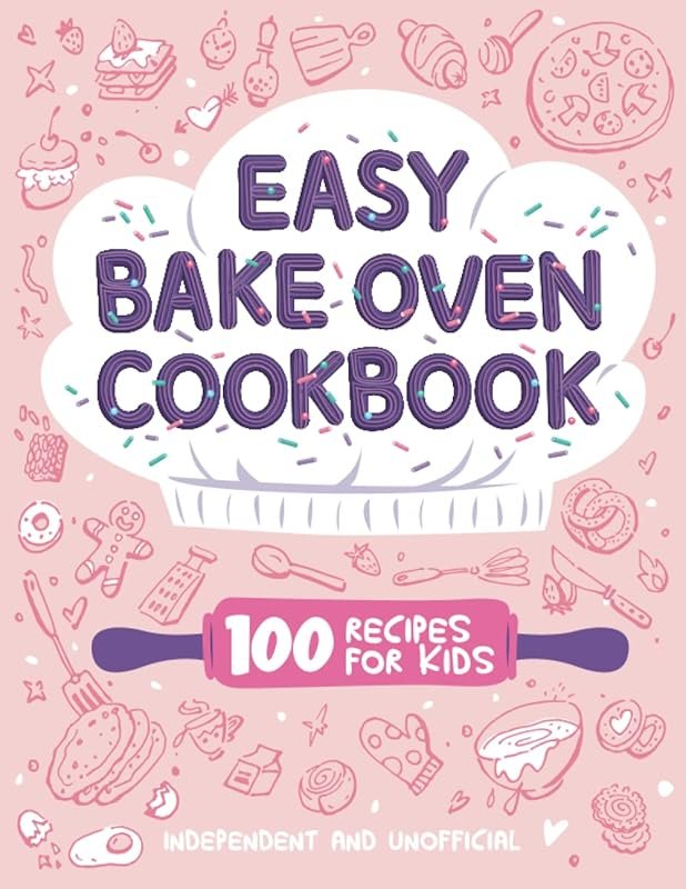 Easy Bake Oven Cookbook: 100 Kid-Friendly Recipes for Fun at Home