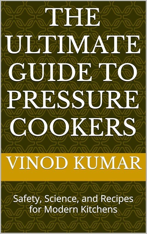 The Ultimate Guide to Pressure Cookers: Safety, Science & Recipes
