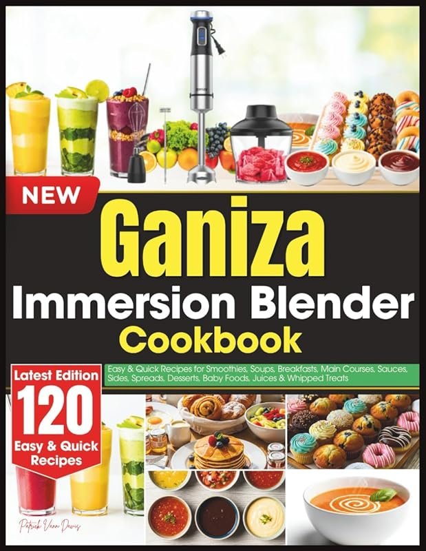 Ganiza Immersion Blender Cookbook: Quick Smoothies, Soups & Everyday M
