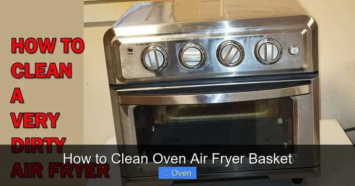 How to Clean Oven Air Fryer Basket