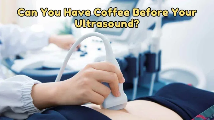 Can I Drink Coffee Before an Abdominal Ultrasound