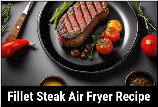 How Long for Fillet Steak in Air Fryer