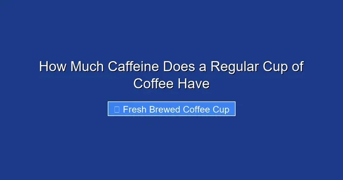 How Much Caffeine Does a Regular Cup of Coffee Have
