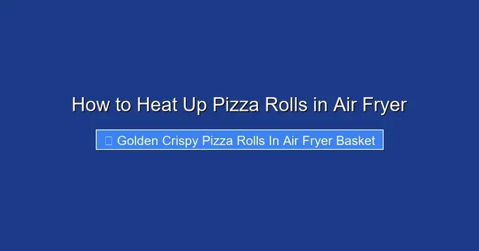 How to Heat Up Pizza Rolls in Air Fryer