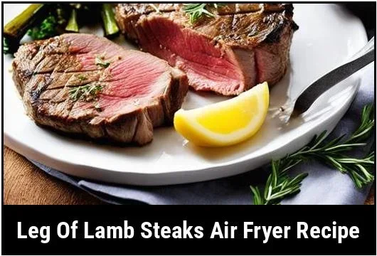 How Long To Cook Lamb Leg Steak In Air Fryer For Best Results