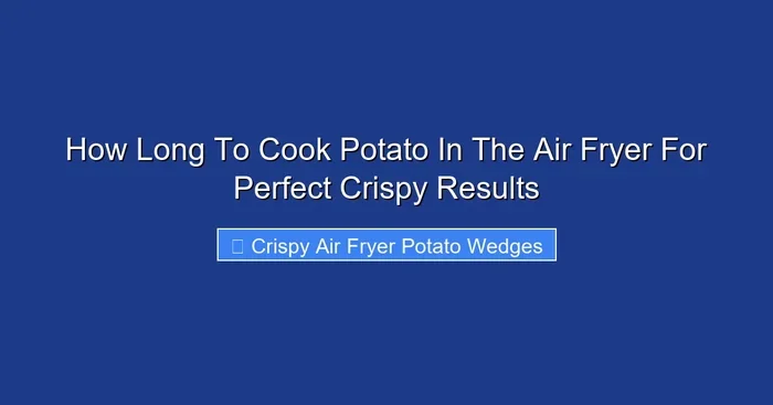 How Long To Cook Potato In The Air Fryer For Perfect Crispy Results
