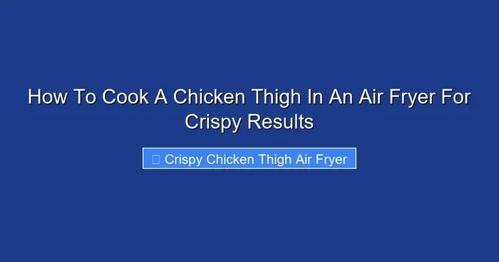 How To Cook A Chicken Thigh In An Air Fryer For Crispy Results