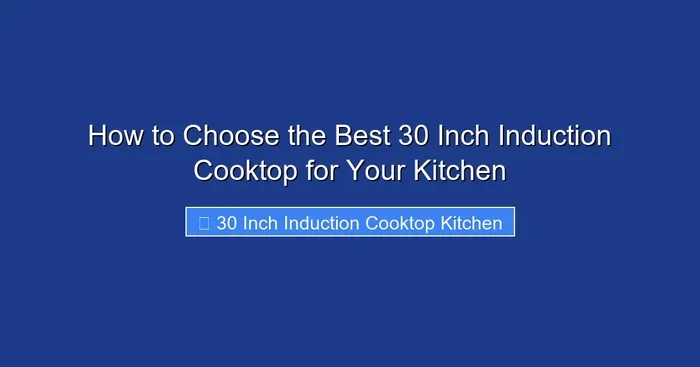 How to Choose the Best 30 Inch Induction Cooktop for Your Kitchen
