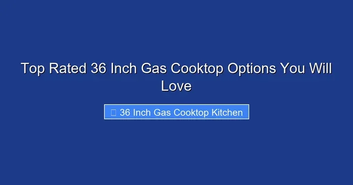 Top Rated 36 Inch Gas Cooktop Options You Will Love