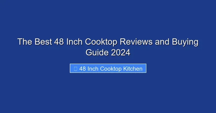 The Best 48 Inch Cooktop Reviews and Buying Guide 2024