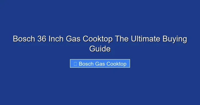 Bosch 36 Inch Gas Cooktop The Ultimate Buying Guide