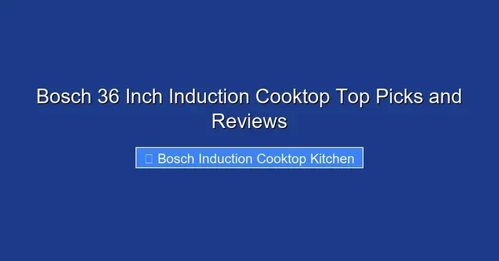 Bosch 36 Inch Induction Cooktop Top Picks and Reviews