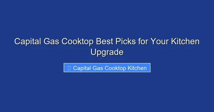 Capital Gas Cooktop Best Picks for Your Kitchen Upgrade