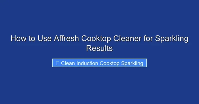 How to Use Affresh Cooktop Cleaner for Sparkling Results