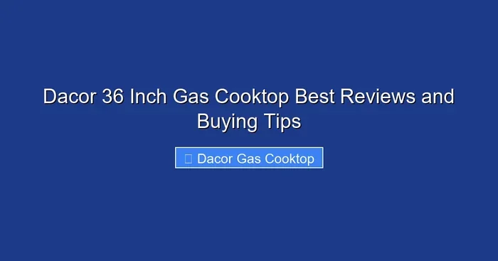 Dacor 36 Inch Gas Cooktop Best Reviews and Buying Tips