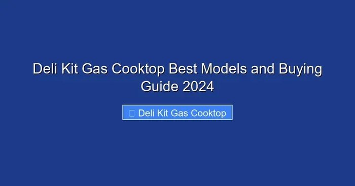 Deli Kit Gas Cooktop Best Models and Buying Guide 2024