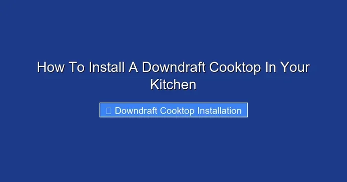 How To Install A Downdraft Cooktop In Your Kitchen