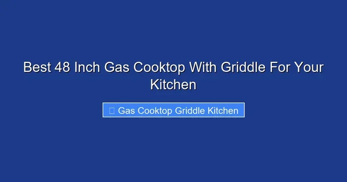 Best 48 Inch Gas Cooktop With Griddle For Your Kitchen