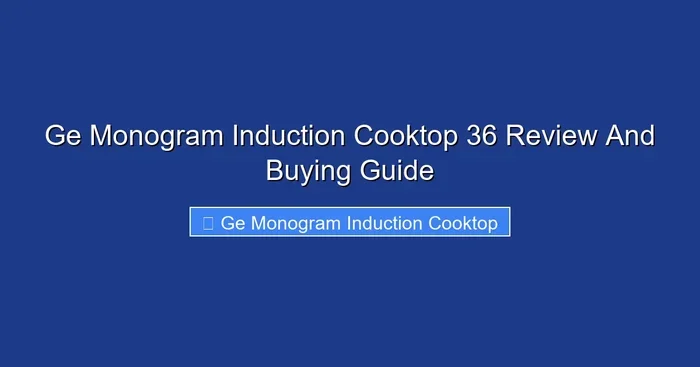 Ge Monogram Induction Cooktop 36 Review And Buying Guide