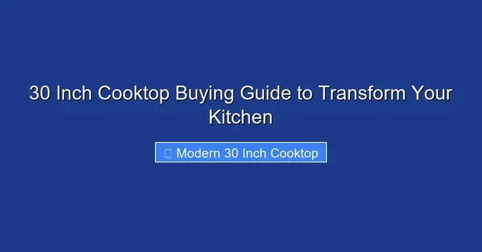 30 Inch Cooktop Buying Guide to Transform Your Kitchen
