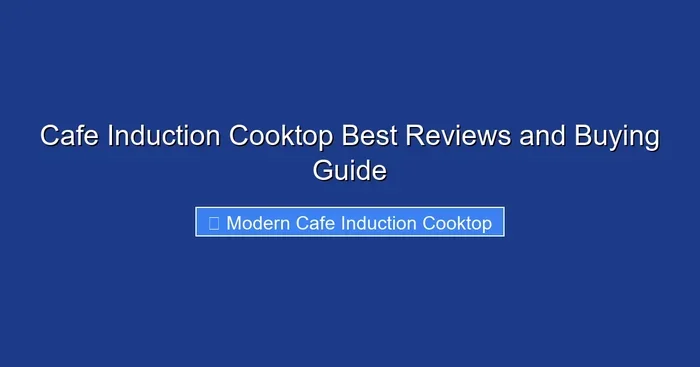 Cafe Induction Cooktop Best Reviews and Buying Guide