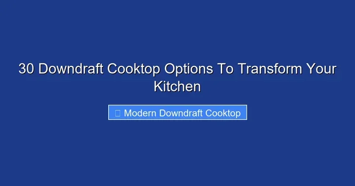 30 Downdraft Cooktop Options To Transform Your Kitchen