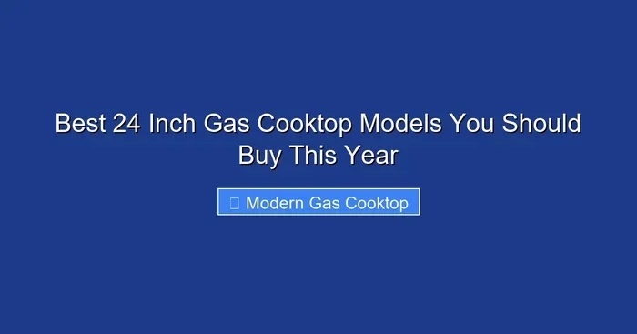 Best 24 Inch Gas Cooktop Models You Should Buy This Year