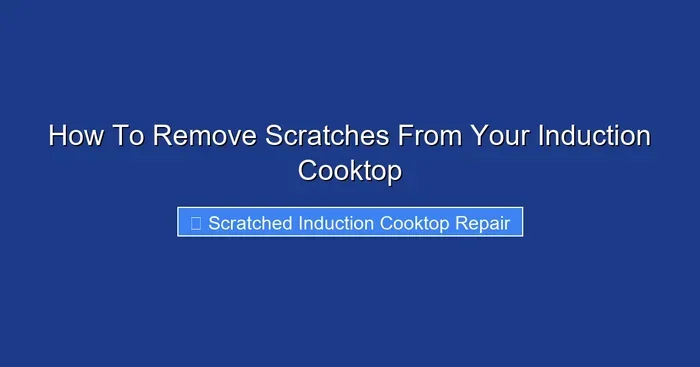 How To Remove Scratches From Your Induction Cooktop